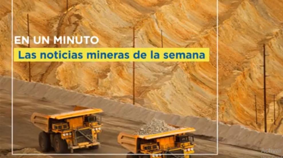 VIDEO | En un minuto, las principales noticias mineras de la semana