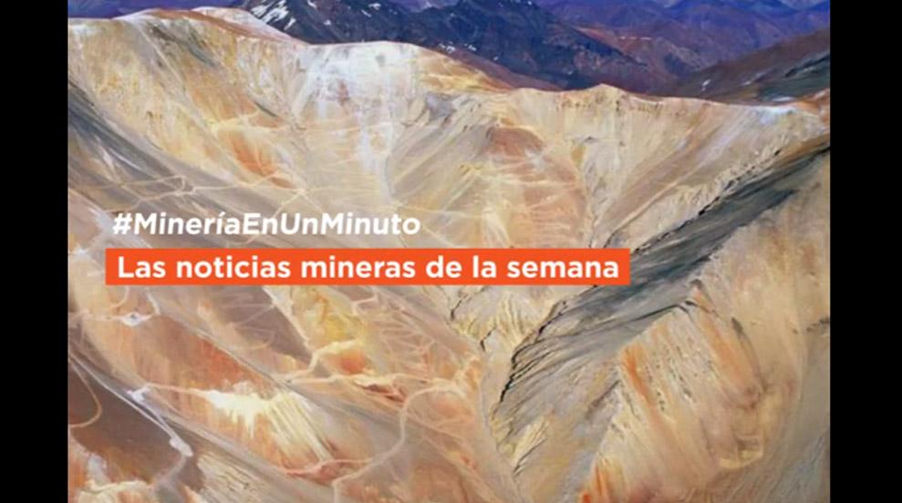 #MineríaEnUnMinuto Las noticias mineras de la semana